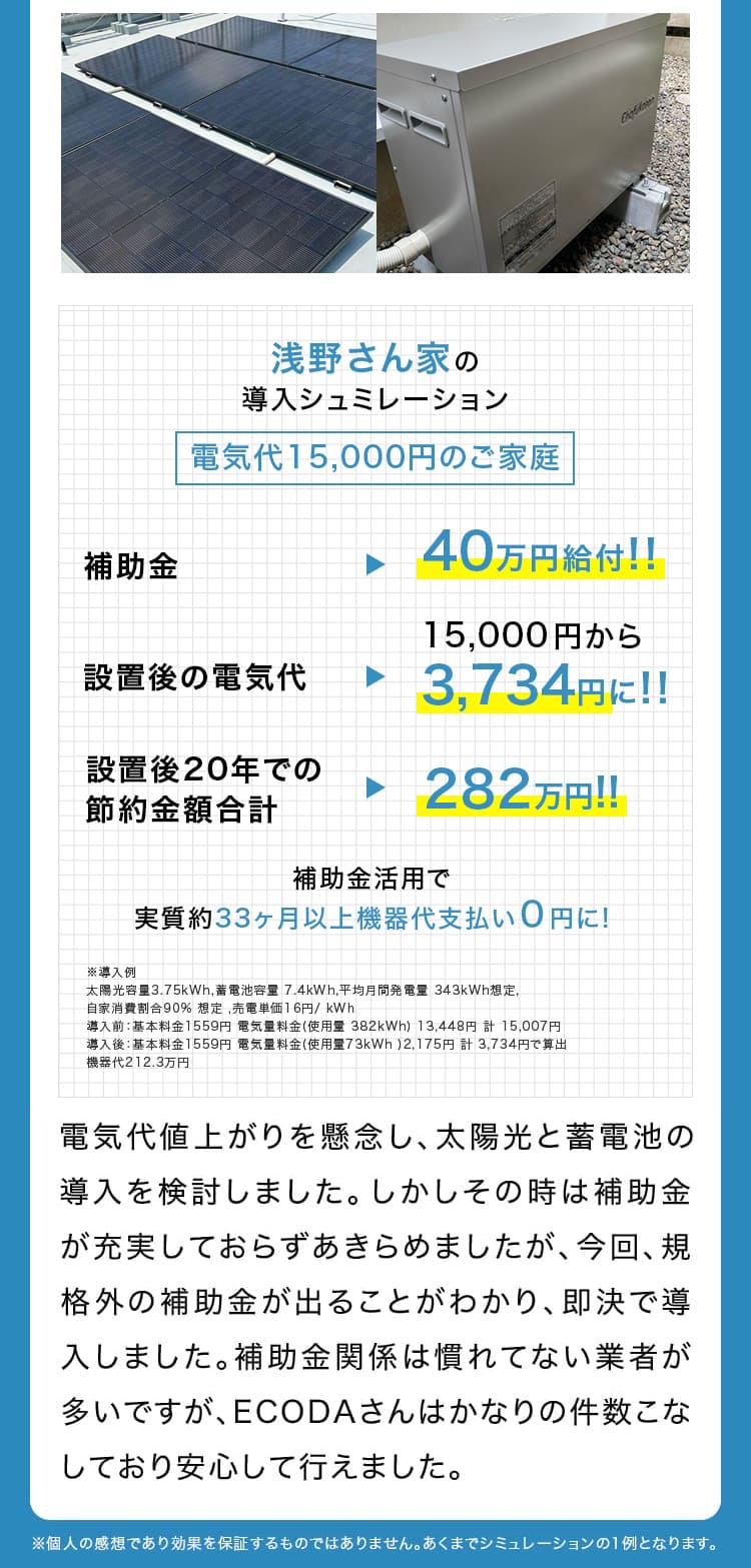 実際は導入を見送りでもその真摯な案内に感謝! 蓄電池のみを導入しようと考えておりましたが、担当者との打ち合わせで必要ないと判断してもらい購入をやめました。本来であればお客様の声にはならないと思いますが、本当にお客様の立場になって考えてくれことに感動しました。今は何が適切なプランかを見極めて、1年以内には何かしたいと考ております。 北海道札幌市佐々木様