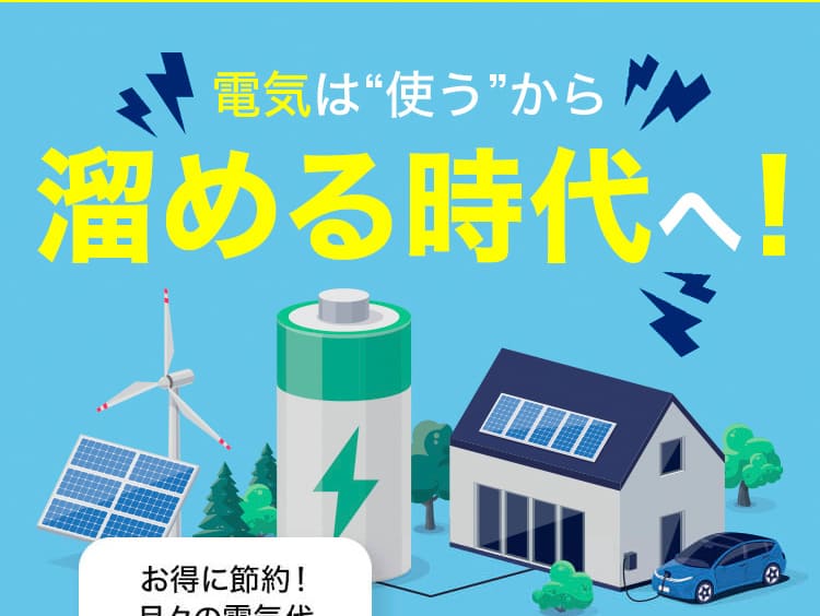 電気は使うから溜める時代へ! 日本全国対応中!